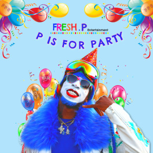 Listen to P Is for Party song with lyrics from Fresh P