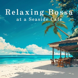 Album Relaxing Bossa at a Seaside Cafe oleh Café Lounge Resort