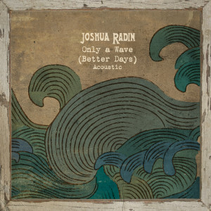ดาวน์โหลดและฟังเพลง Only a Wave (Better Days) (Acoustic) พร้อมเนื้อเพลงจาก Joshua Radin
