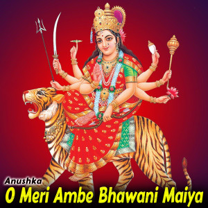 Listen to O Meri Ambe Bhawani Maiya song with lyrics from Anushka