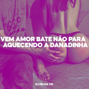 ดาวน์โหลดและฟังเพลง Vem Amor Bate Não para Aquecendo a Danadinha (Explicit) พร้อมเนื้อเพลงจาก Dj Dn Da Vr