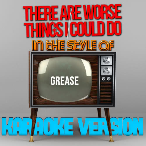 There Are Worse Things I Could Do (In the Style of Grease) [Karaoke Version] (Karaoke Version)