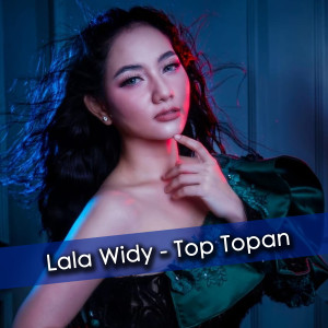 Dengarkan Top Topan lagu dari Lala Widy dengan lirik