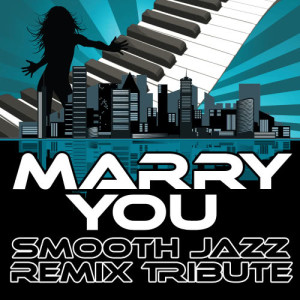 ดาวน์โหลดและฟังเพลง Marry You (Smooth Jazz Cover Version) พร้อมเนื้อเพลงจาก Smooth Jazz Remixers