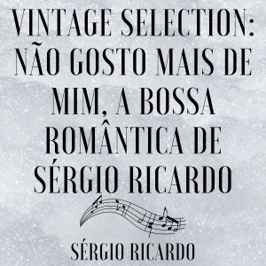 Sérgio Ricardo的专辑Vintage Selection: Não Gosto Mais De Mim, a Bossa Romântica De Sérgio Ricardo (2021 Remastered)