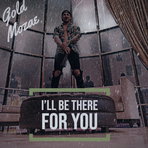 ดาวน์โหลดและฟังเพลง I'll Be There for You พร้อมเนื้อเพลงจาก Gold Mozae
