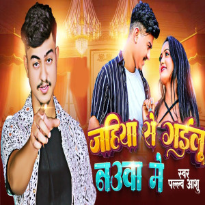 Listen to Jahiya Se Gailu Nauwa Me song with lyrics from Pallav Ashu
