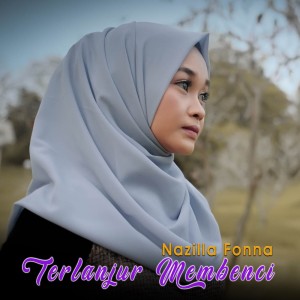 Dengarkan lagu Terlanjur Membenci nyanyian Nazilla Fonna dengan lirik