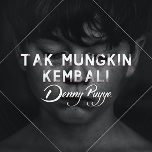 TAK MUNGKIN KEMBALI dari DENNY PUYYE