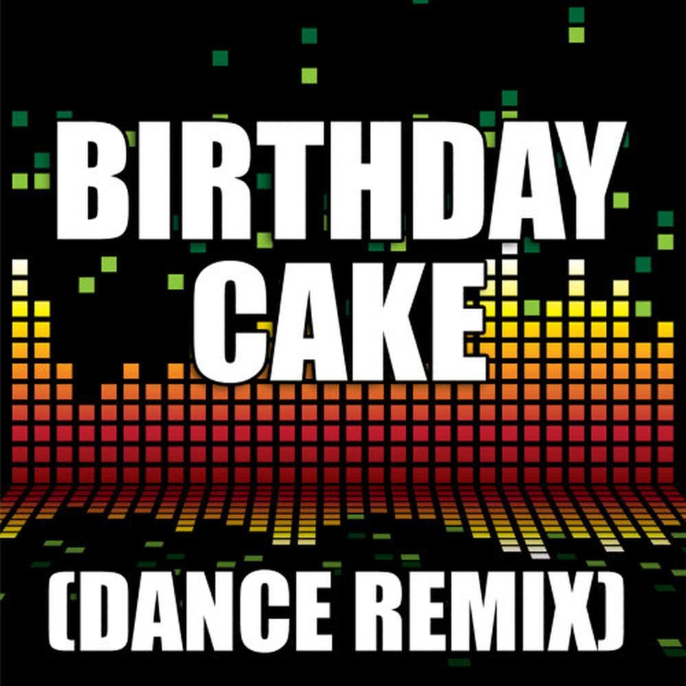 Birthday Cake (Dance Remix)