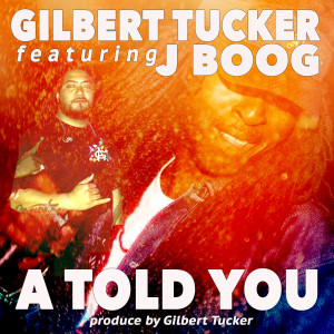 收听Gilbert Tucker的A Told You (feat. Jboog)歌词歌曲