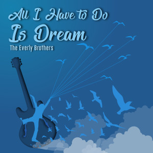 Dengarkan lagu All I Have to Do Is Dream nyanyian The Everly Brothers dengan lirik