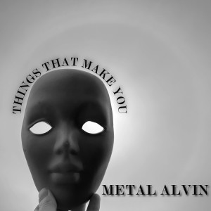 Dengarkan lagu Things That Make You nyanyian Metal Alvin dengan lirik