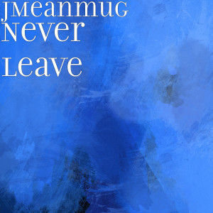 Listen to Never Leave song with lyrics from Jmeanmug