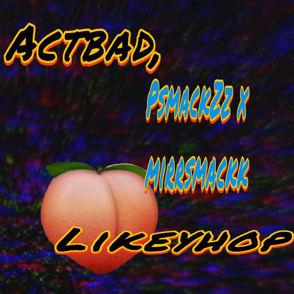 actbad, likeyhop (feat. Mirrsmackk) (Explicit)
