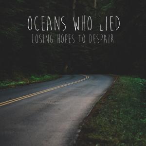 Listen to Losing Hopes to Despair song with lyrics from Oceans Who Lied