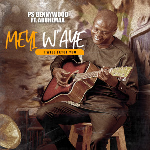 ดาวน์โหลดและฟังเพลง Meyi W'aye (I Will Extol You) พร้อมเนื้อเพลงจาก Ps Bennywood