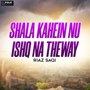 Listen to Shala Kahein Nu Ishq Na Theway song with lyrics from Riaz Saqi
