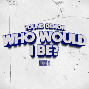 young demon的專輯Who Would I Be (Explicit)