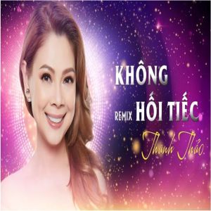Dengarkan lagu Không Hối Tiếc (Remix) nyanyian Thanh Thảo dengan lirik