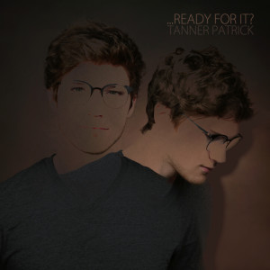 Dengarkan ...Ready for It? lagu dari Tanner Patrick dengan lirik