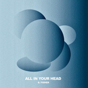 ดาวน์โหลดและฟังเพลง All in Your Head พร้อมเนื้อเพลงจาก B. Fisher
