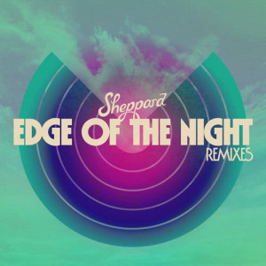 收聽Sheppard的Edge Of The Night (Benny Benassi Remix)歌詞歌曲