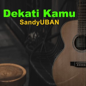 收听SandyUBAN的Dekati Kamu歌词歌曲