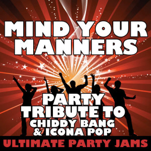ดาวน์โหลดและฟังเพลง Mind Your Manners (Party Tribute to Chiddy Bang & Icona Pop) (Explicit) พร้อมเนื้อเพลงจาก Ultimate Party Jams