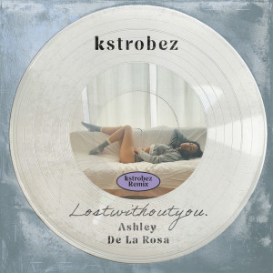 Ashley De La Rosa的專輯Lostwithoutyou. (Kstrobez Remix)