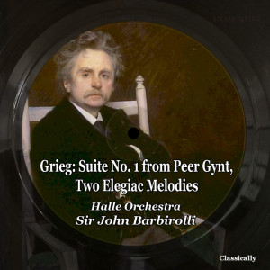 Sir John Barbirolli的專輯Grieg: Suite No. 1 from Peer Gynt, Two Elegiac Melodies