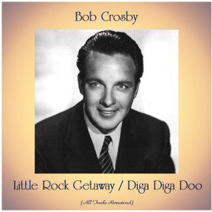 Bob Crosby的專輯Little Rock Getaway / Diga Diga Doo (All Tracks Remastered)