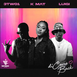 Luigi Anywhere的專輯Di Come Back (feat. 3TWO1, K Mat)