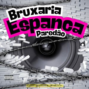 DJ Lexxa的專輯BRUXARIA ESPANCA PAREDÃO (Explicit)