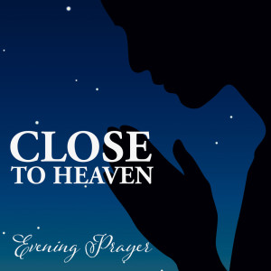 Close to Heaven (Evening Prayer, Grandeur, Serenity, Forgiveness, Essence of Relaxation)