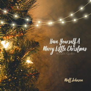 อัลบัม Have Yourself a Merry Little Christmas (Acoustic Guitar) ศิลปิน Matt Johnson