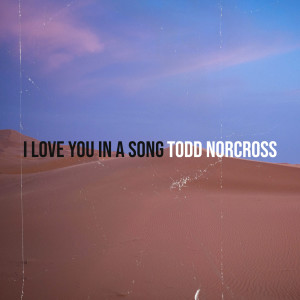Dengarkan lagu I Love You in a Song nyanyian Todd Norcross dengan lirik