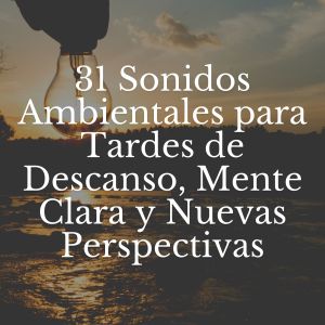 31 Sonidos Ambientales para Tardes de Descanso, Mente Clara y Nuevas Perspectivas dari Musica Relajante & Yoga
