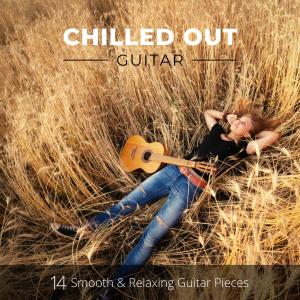 Chilled out Guitar: 14 Smooth and Relaxing Guitar Pieces