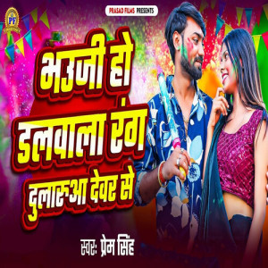 Listen to Bhauji Ho Dalwala Rang Dularua Devar Se song with lyrics from Prem Singh