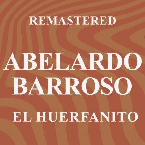 อัลบัม El Huerfanito (Remastered) ศิลปิน Abelardo Barroso