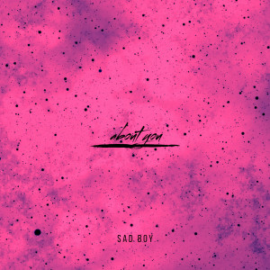 Listen to about you song with lyrics from Sad Boy