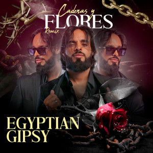 收聽EGYPTIAN GIPSY的Cadenas y Flores (Remix)歌詞歌曲