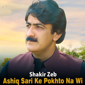 Listen to Ashiq Sari Ke Pokhto Na Wi song with lyrics from Shakir Zeb