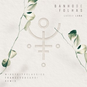Album Banho de Folhas (Windy City Classics & Francesca Sardi Remix) from Luedji Luna