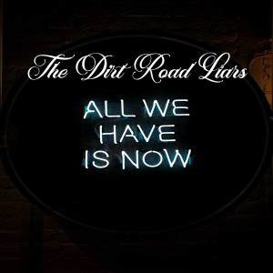 收聽The Dirt Road Liars的All We Have Is Now歌詞歌曲