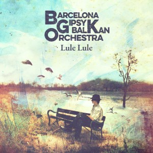ดาวน์โหลดและฟังเพลง Lule Lule พร้อมเนื้อเพลงจาก Barcelona Gipsy balKan Orchestra