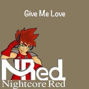 Dengarkan lagu Give Me Love nyanyian Nightcore Red dengan lirik