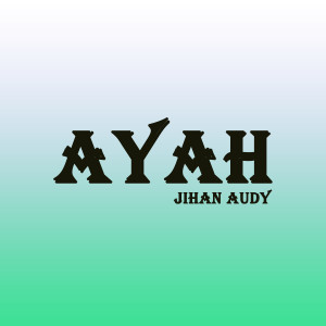 Dengarkan Ayah lagu dari Jihan Audy dengan lirik
