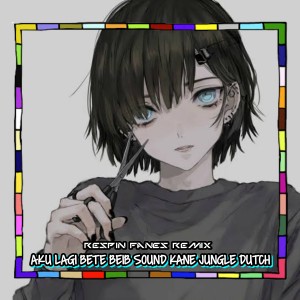 收听Respin Fanes Remix的AKU LAGI BETE BEIB SOUND KANE JUNGLE DUTCH歌词歌曲
